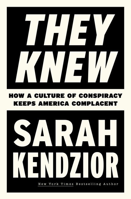 Item #326639 They Knew: How a Culture of Conspiracy Keeps America Complacent. Sarah Kendzior