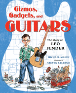 Item #344182 Gizmos, Gadgets, and Guitars: The Story of Leo Fender. Michael Mahin
