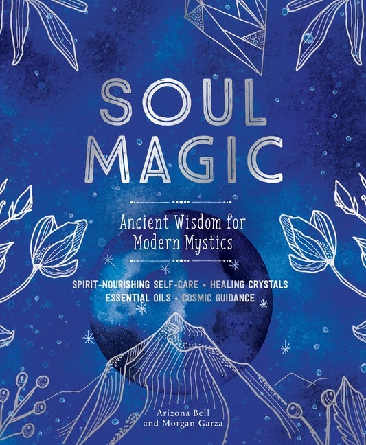 Item #351254 Soul Magic: Ancient Wisdom for Modern Mystics. Arizona Bell, Morgan, Garza