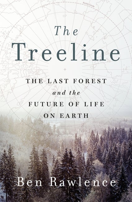 Item #314023 The Treeline: The Last Forest and the Future of Life on Earth. Ben Rawlence