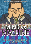 Item #447378 Mind vs. Machine: The Chess Match That Changed the World. Steve Sheinkin, Maurice...
