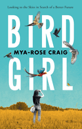 Item #355938 Birdgirl: Looking to the Skies in Search of a Better Future. Mya-Rose Craig