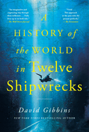 Item #446326 History of the World in Twelve Shipwrecks. David Gibbins