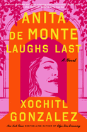 Item #353792 Anita de Monte Laughs Last: A Novel. Xochitl Gonzalez