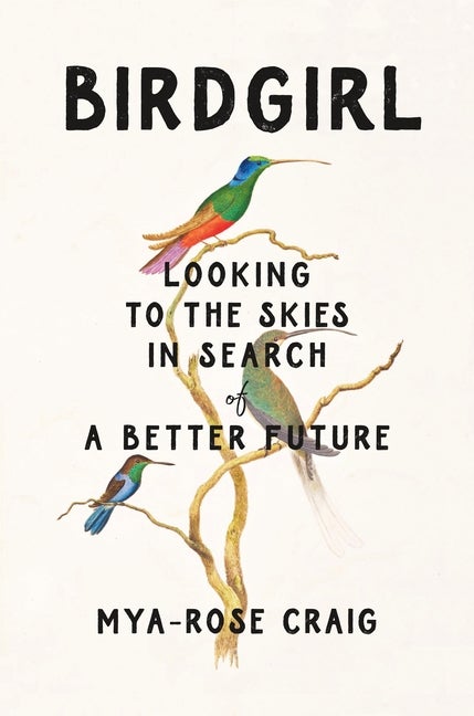 Item #325841 Birdgirl: Looking to the Skies in Search of a Better Future. Mya-Rose Craig