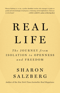 Item #357544 Real Life: The Journey from Isolation to Openness and Freedom. Sharon Salzberg