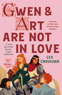 Item #349502 Gwen & Art Are Not in Love: A Novel. Lex Croucher
