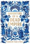 Item #349683 Daughters of a Dead Empire. Carolyn Tara O’Neil