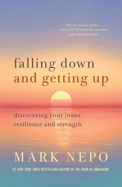 Item #342309 Falling Down and Getting Up: Discovering Your Inner Resilience and Strength. Mark Nepo