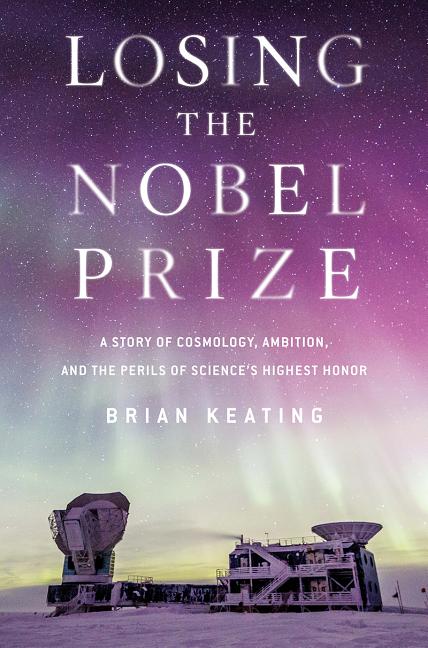 Item #251083 Losing the Nobel Prize: A Story of Cosmology, Ambition, and the Perils of Science's...
