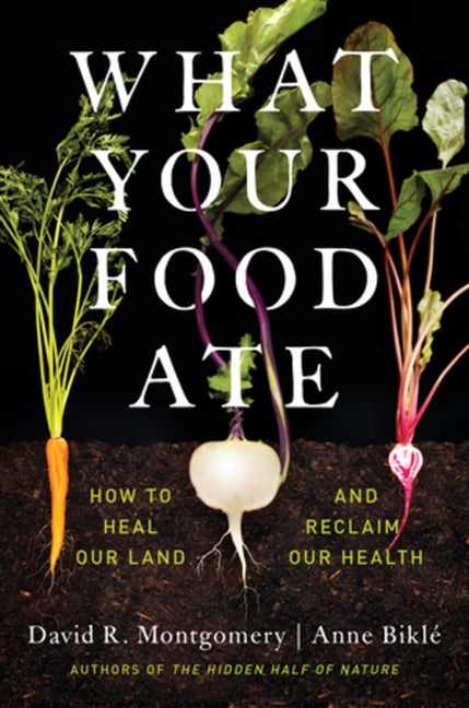 Item #305796 What Your Food Ate: How to Heal Our Land and Reclaim Our Health. David R....