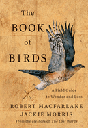Item #440227 Book of Birds: A Field Guide to Wonder and Loss. Robert MacFarlane, Jackie, Morris