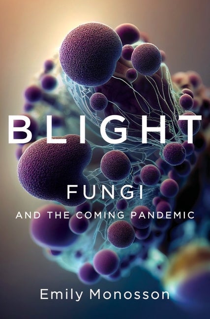 Item #344408 Blight: Fungi and the Coming Pandemic. Emily Monosson