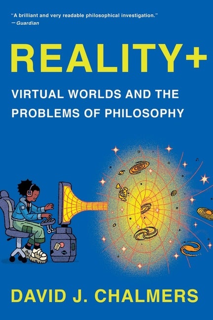 Item #323490 Reality+: Virtual Worlds and the Problems of Philosophy. David J. Chalmers