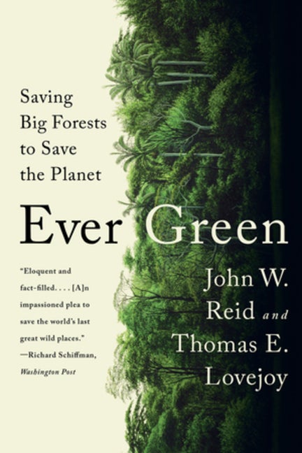 Item #325308 Ever Green: Saving Big Forests to Save the Planet. John W. Reid, Thomas E., Lovejoy