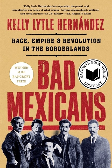 Item #331244 Bad Mexicans: Race, Empire, and Revolution in the Borderlands. Kelly Lytle...