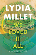 Item #355669 We Loved It All: A Memory of Life. Lydia Millet