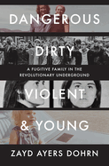 Item #442410 Dangerous, Dirty, Violent, and Young: A Fugitive Family in the Revolutionary...