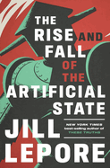 Item #444728 Rise and Fall of the Artificial State. Jill Lepore