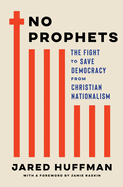 Item #448693 No Prophets: The Fight to Save Democracy from Christian Nationalism. Jared Huffman