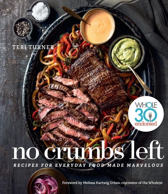Item #297328 No Crumbs Left: Whole30 Endorsed, Recipes for Everyday Food Made Marvelous. Teri Turner