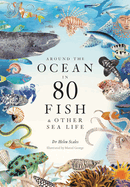 Item #343939 Around the Ocean in 80 Fish and other Sea Life (-). Helen Scales.