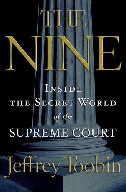 Item #344083 The Nine: Inside the Secret World of the Supreme Court. Jeffrey Toobin