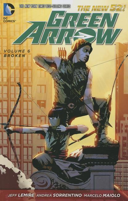 Item #252384 Green Arrow vol. 6: Broken (The New 52). DC Comics, Jeff Lemire, Andrea Sorrentino,...