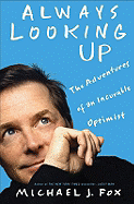 Item #344662 Always Looking Up: The Adventures of an Incurable Optimist. Michael J. Fox