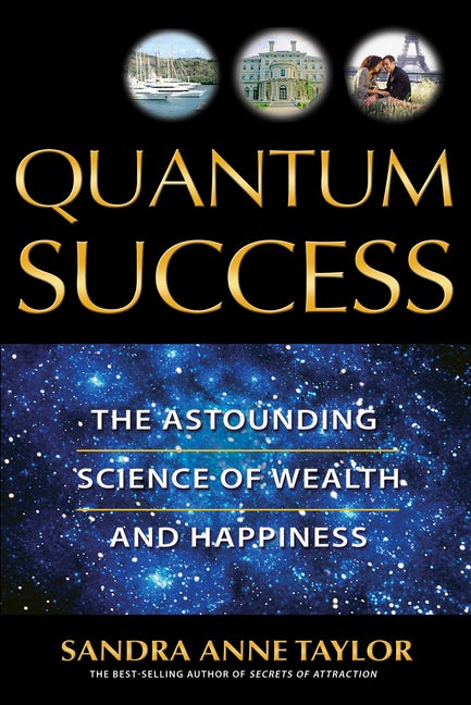 Item #292792 Quantum Success: The Astounding Science of Wealth and Happiness. Sandra Anne Taylor