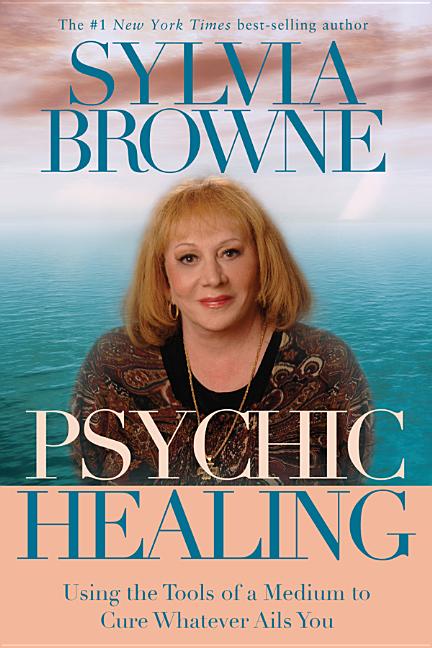 Item #211054 Psychic Healing: Using the Tools of a Medium to Cure Whatever Ails You. Sylvia Browne