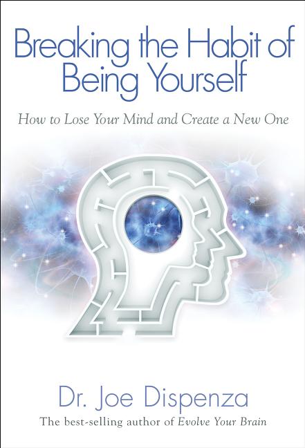 Item #327345 Breaking The Habit of Being Yourself: How to Lose Your Mind and Create a New One....