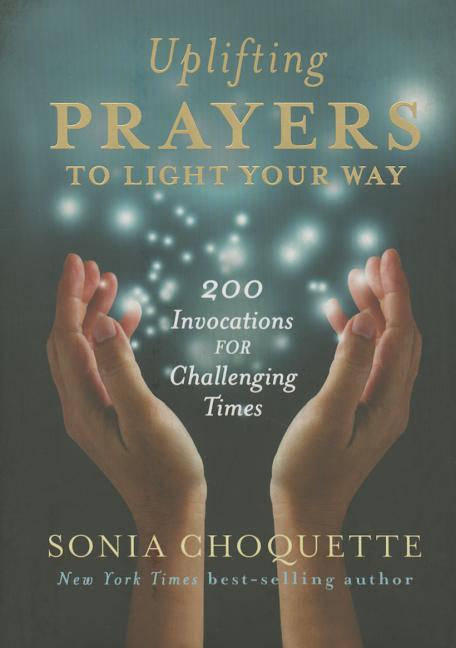 Item #203836 Uplifting Prayers to Light Your Way: 200 Invocations for Challenging Times. Sonia...