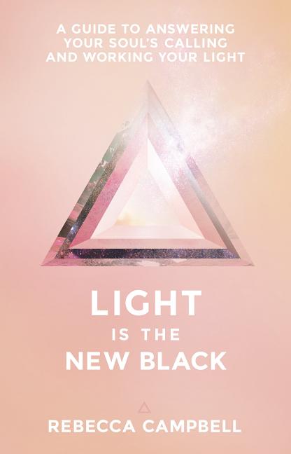 Item #336368 Light Is the New Black: A Guide to Answering Your Soul's Callings and Working Your Light. Rebecca Campbell.
