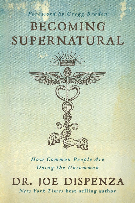 Item #307566 Becoming Supernatural: How Common People Are Doing the Uncommon. Dr. Joe Dispenza