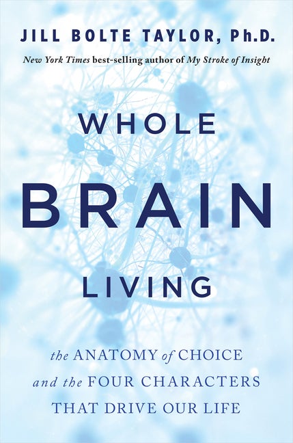 Item #342491 Whole Brain Living: The Anatomy of Choice and the Four Characters That Drive Our...