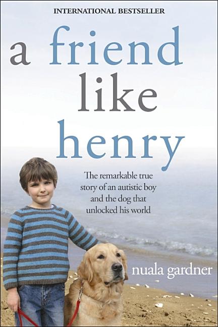 Item #244047 A Friend Like Henry: The Remarkable True Story of an Autistic Boy and the Dog That...