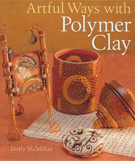 Item #191994 Artful Ways With Polymer Clay. DOTTY MCMILLAN