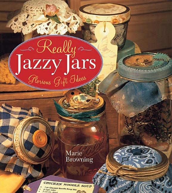 Item #249847 Really Jazzy Jars: Glorious Gift Ideas. Marie Browning