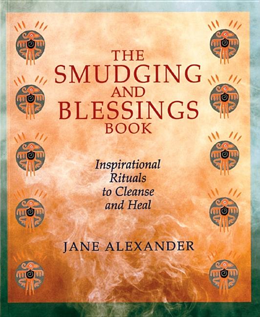 Item #133768 The Smudging and Blessings Book: Inspirational Rituals to Cleanse and Heal. Jane...