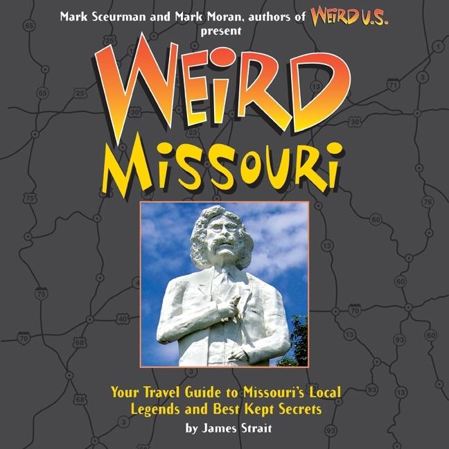 Item #311342 Weird Missouri: Your Travel Guide to Missouri's Local Legends and Best Kept Secrets....