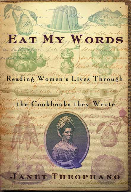Item #297232 Eat My Words: Reading Women's Lives Through the Cookbooks They Wrote. Janet Theophano