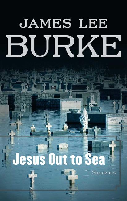 Item #215147 Jesus Out to Sea: Stories. James Lee Burke