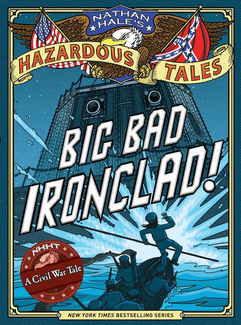 Item #351301 Big Bad Ironclad! (Nathan Hale's Hazardous Tales #2): A Civil War Tale. Nathan Hale.
