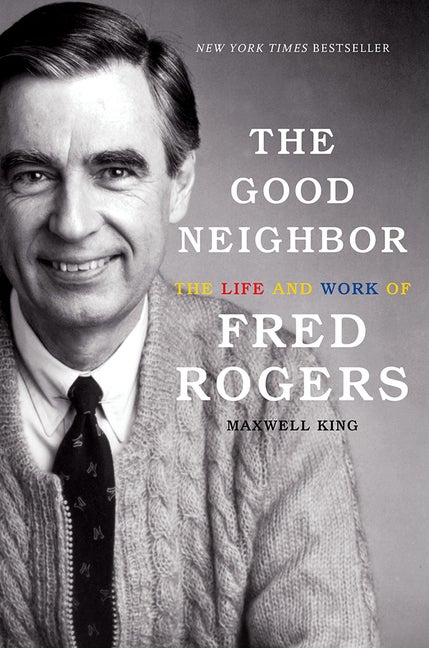 Item #344137 The Good Neighbor: The Life and Work of Fred Rogers. Fred Rogers, Maxwell King