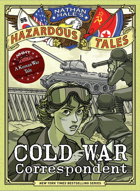 Item #351303 Cold War Correspondent (Nathan Hale’s Hazardous Tales #11): A Korean War Tale. Nathan Hale.