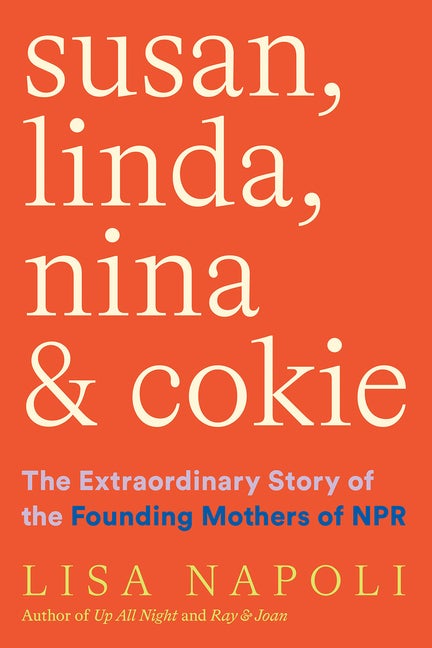 Item #345382 Susan, Linda, Nina & Cokie: The Extraordinary Story of the Founding Mothers of NPR....