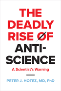 Item #343143 The Deadly Rise of Anti-science: A Scientist's Warning. Peter J. Hotez