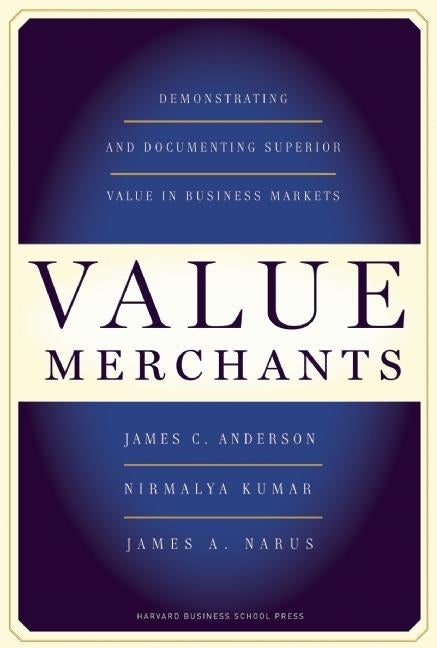 Item #151570 Value Merchants: Demonstrating and Documenting Superior Value in Business Markets....