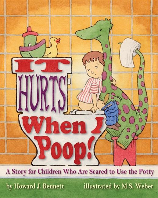 Item #103922 It Hurts When I Poop!: A Story for Children Who Are Scared to Use the Potty. Howard...